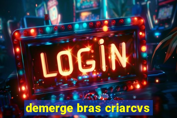 demerge bras criarcvs